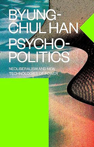 Psychopolitics - Neoliberalism and New Technologies of Power